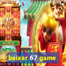 baixar 67 game